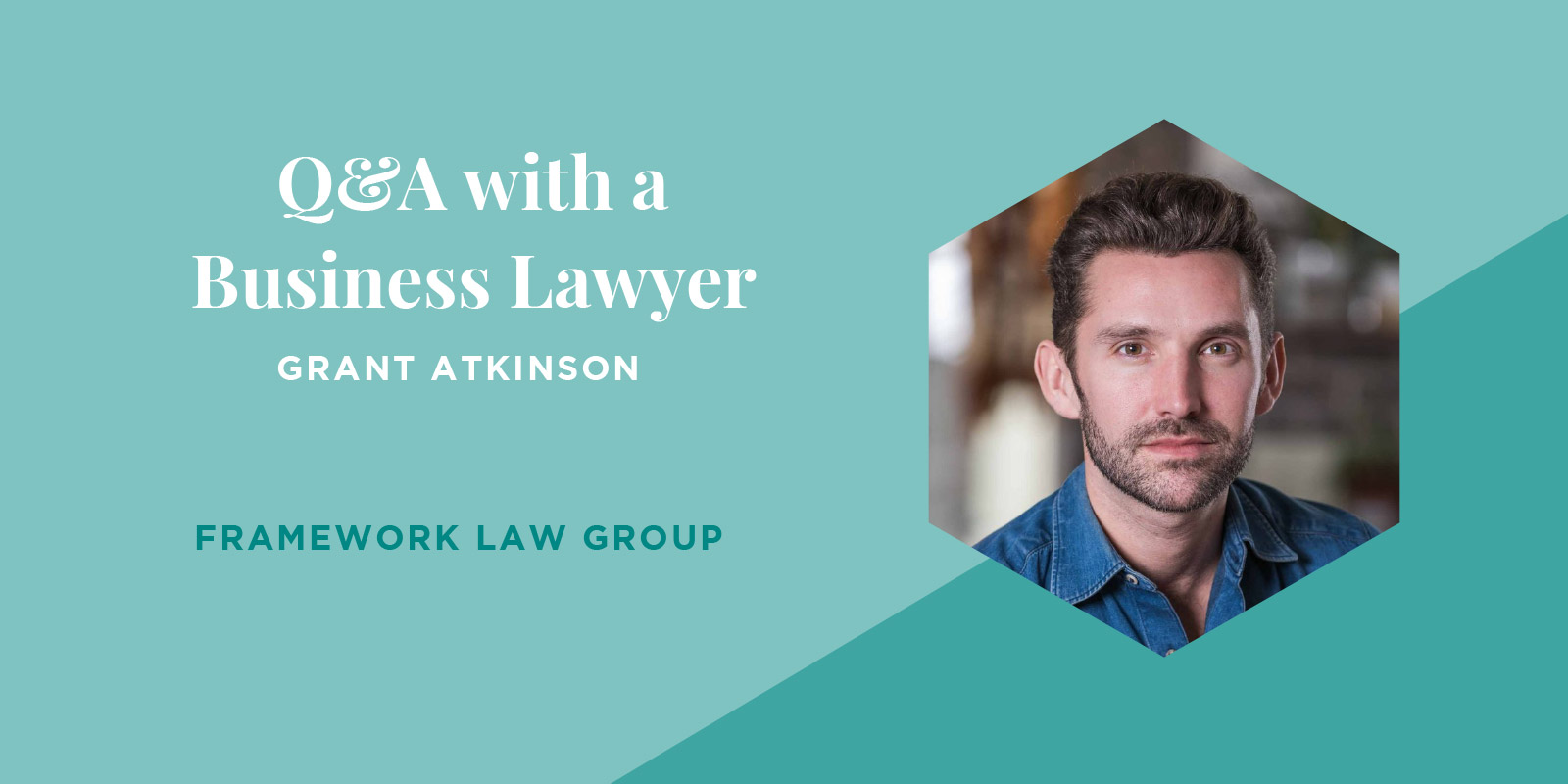 Q&A with business lawyer Grant Atkinson from Framework Law Group